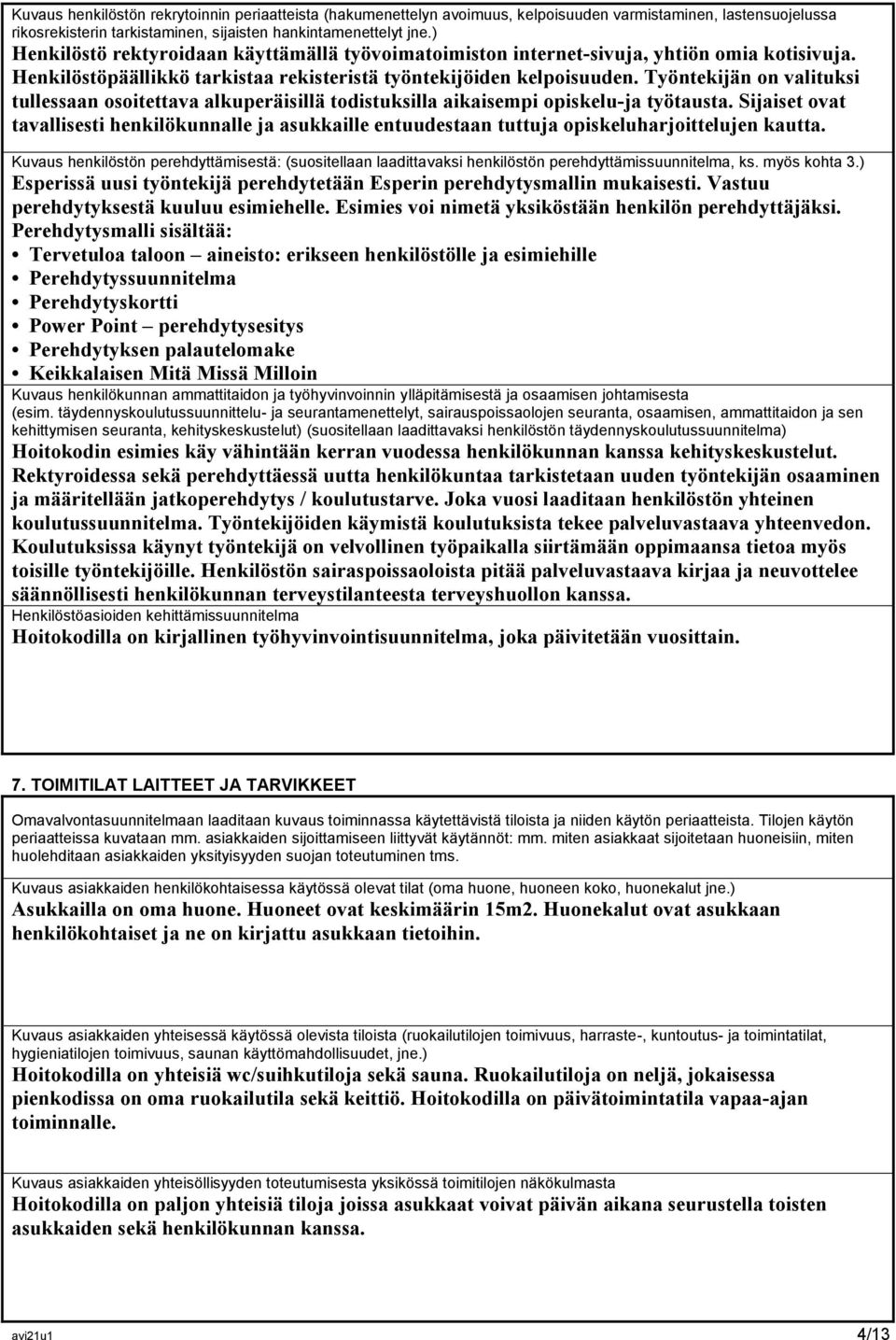 Työntekijän on valituksi tullessaan osoitettava alkuperäisillä todistuksilla aikaisempi opiskelu-ja työtausta.