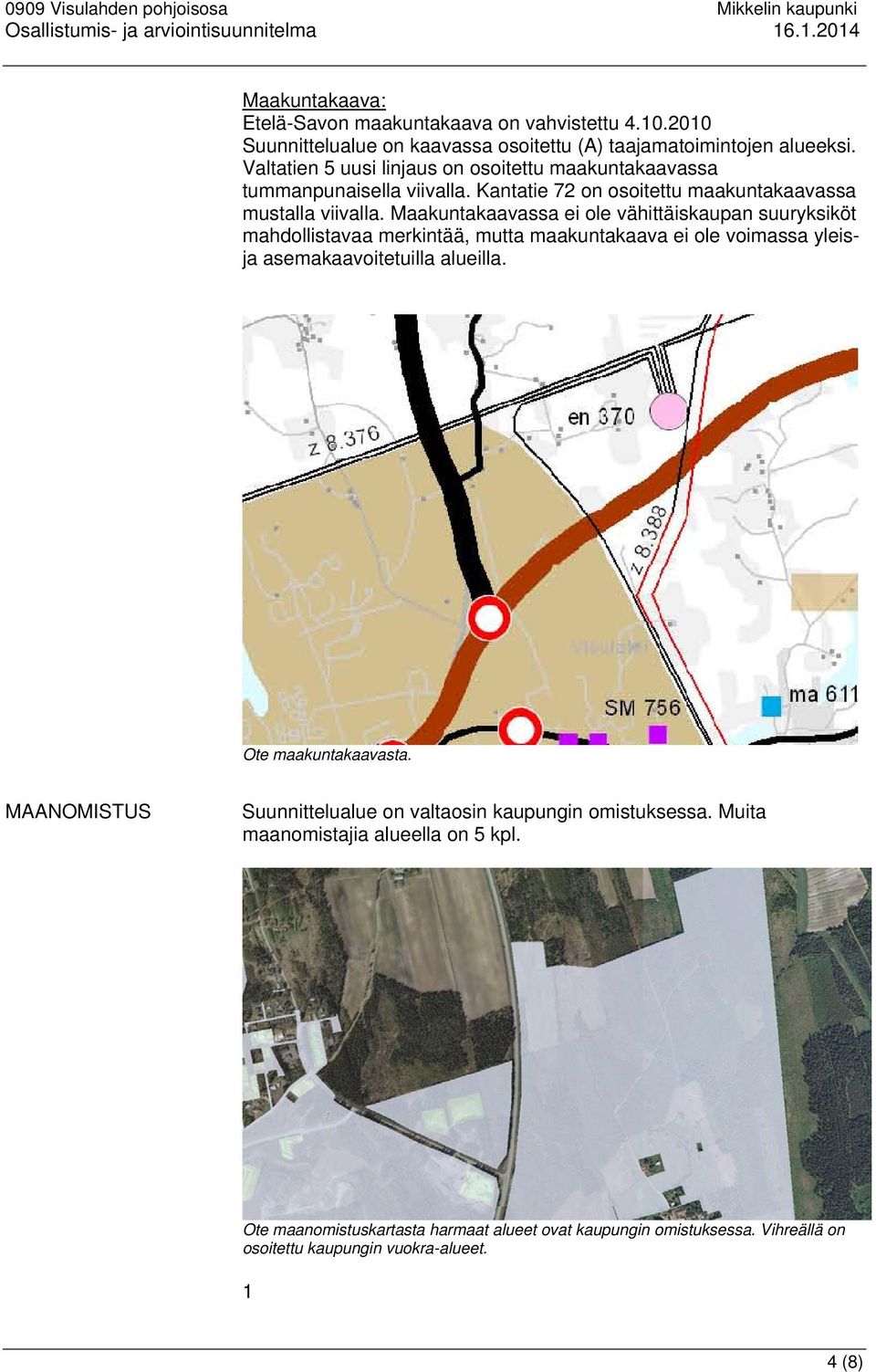 Maakuntakaavassa ei ole vähittäiskaupan suuryksiköt mahdollistavaa merkintää, mutta maakuntakaava ei ole voimassa yleisja asemakaavoitetuilla alueilla.