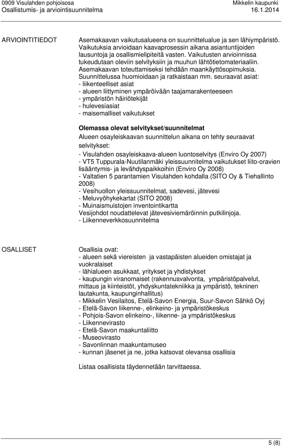 seuraavat asiat: - liikenteelliset asiat - alueen liittyminen ympäröivään taajamarakenteeseen - ympäristön häiriötekijät - hulevesiasiat - maisemalliset vaikutukset Olemassa olevat