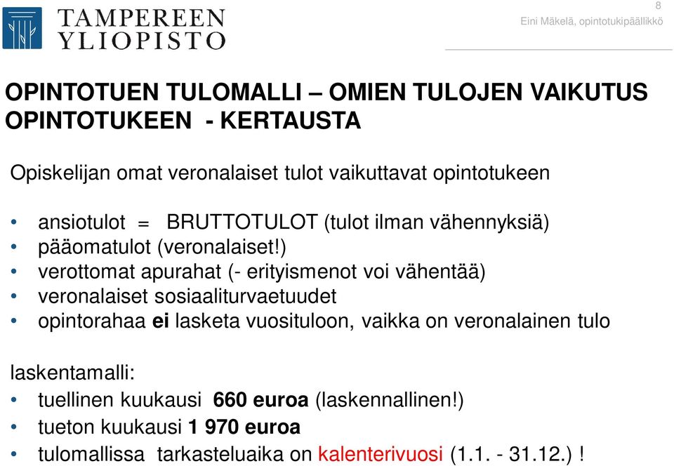 ) verottomat apurahat (- erityismenot voi vähentää) veronalaiset sosiaaliturvaetuudet opintorahaa ei lasketa vuosituloon,