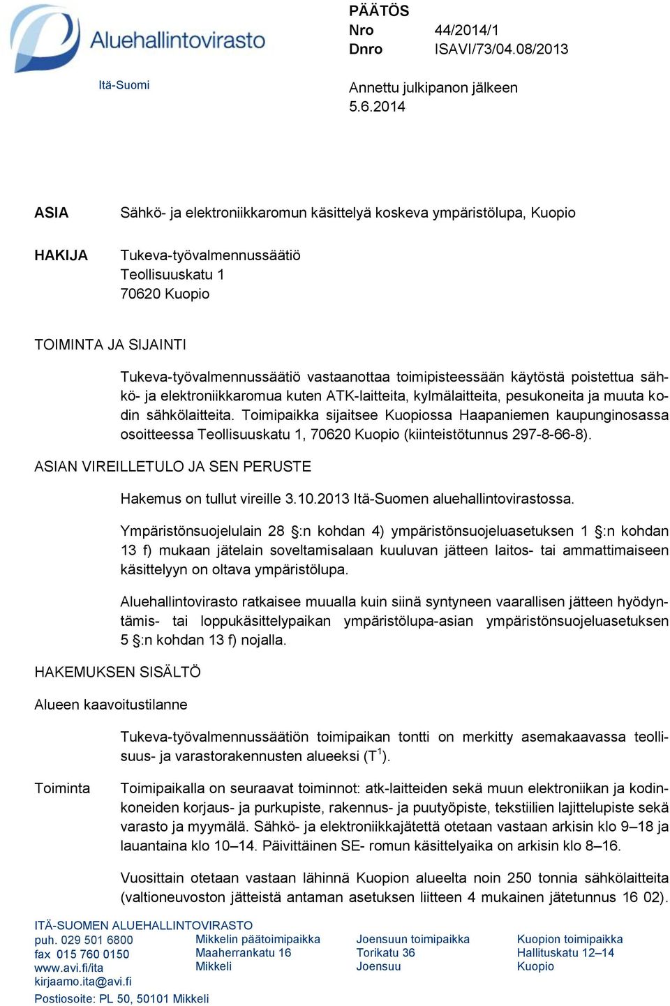 vastaanottaa toimipisteessään käytöstä poistettua sähkö- ja elektroniikkaromua kuten ATK-laitteita, kylmälaitteita, pesukoneita ja muuta kodin sähkölaitteita.