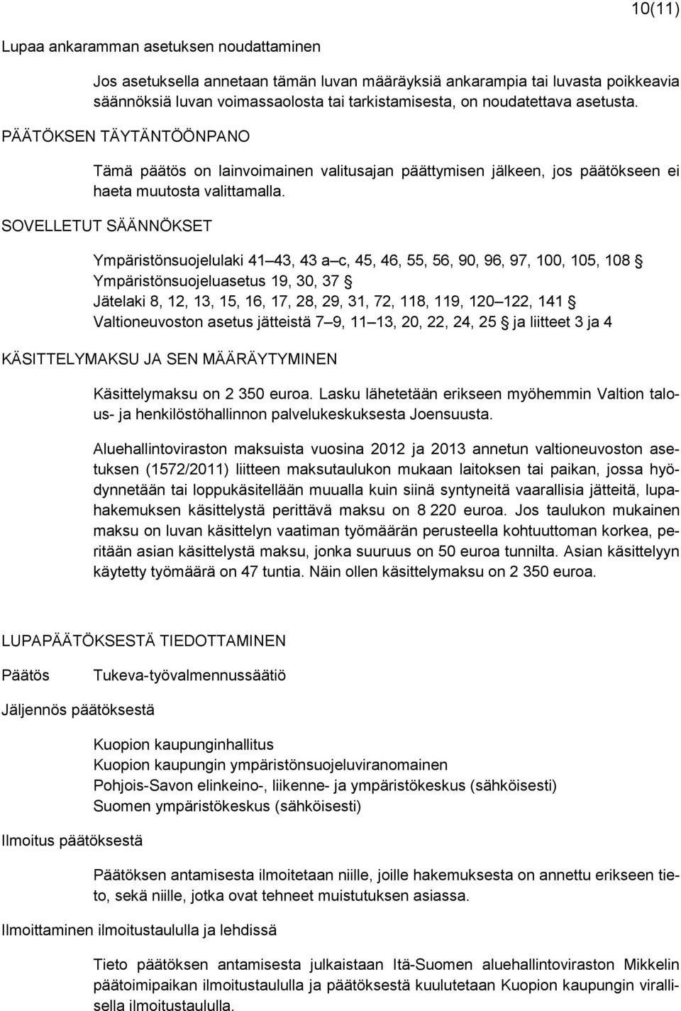 SOVELLETUT SÄÄNNÖKSET Ympäristönsuojelulaki 41 43, 43 a c, 45, 46, 55, 56, 90, 96, 97, 100, 105, 108 Ympäristönsuojeluasetus 19, 30, 37 Jätelaki 8, 12, 13, 15, 16, 17, 28, 29, 31, 72, 118, 119, 120