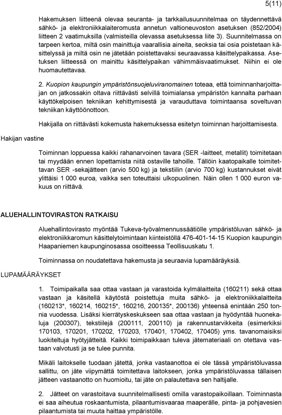 Suunnitelmassa on tarpeen kertoa, miltä osin mainittuja vaarallisia aineita, seoksia tai osia poistetaan käsittelyssä ja miltä osin ne jätetään poistettavaksi seuraavassa käsittelypaikassa.