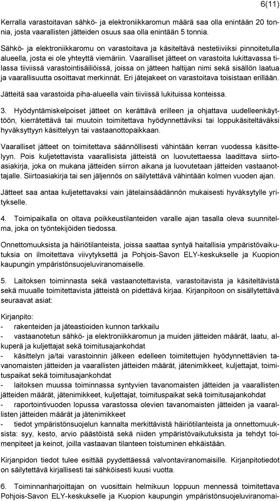Vaaralliset jätteet on varastoita lukittavassa tilassa tiiviissä varastointisäiliöissä, joissa on jätteen haltijan nimi sekä sisällön laatua ja vaarallisuutta osoittavat merkinnät.