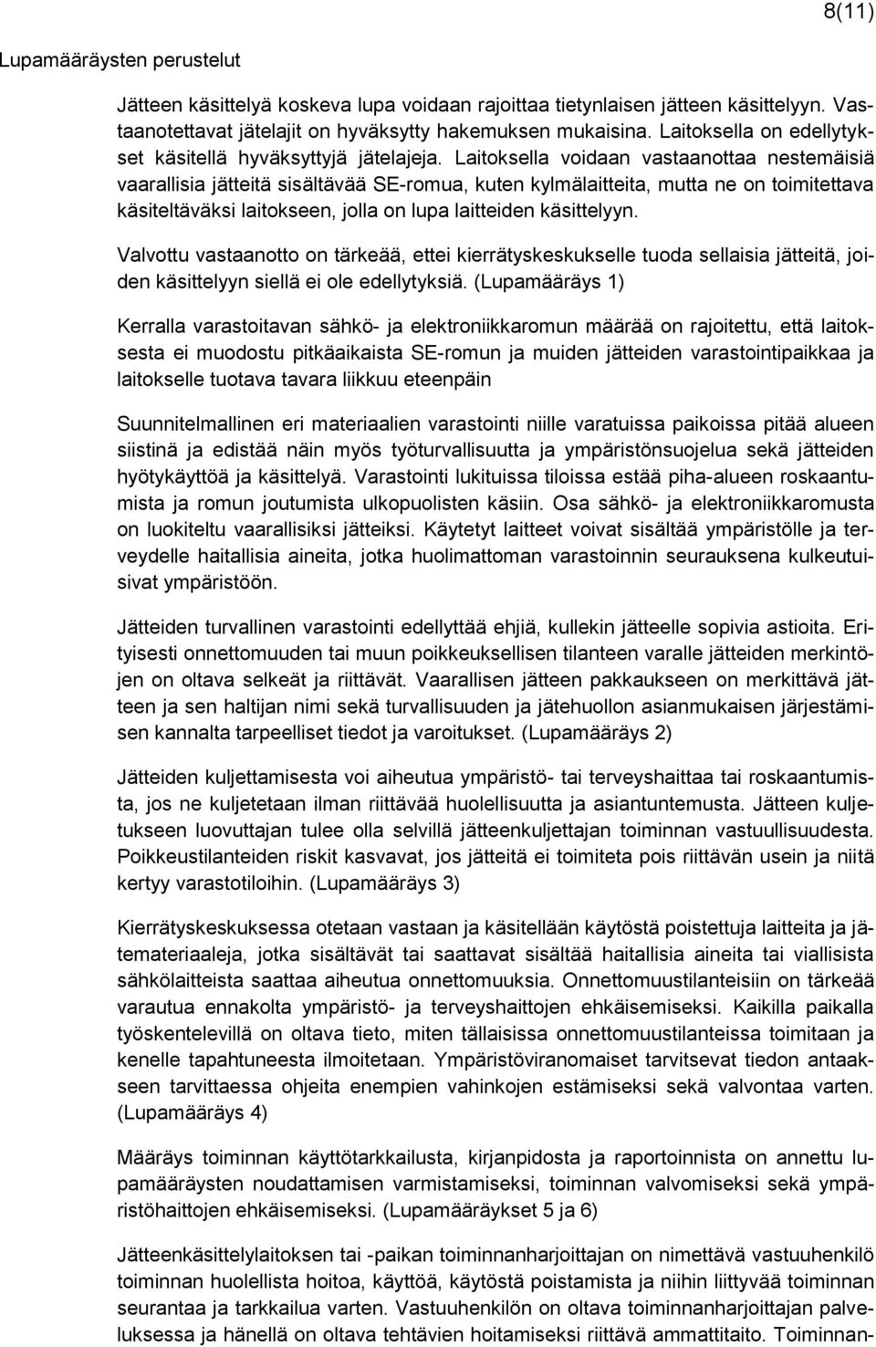 Laitoksella voidaan vastaanottaa nestemäisiä vaarallisia jätteitä sisältävää SE-romua, kuten kylmälaitteita, mutta ne on toimitettava käsiteltäväksi laitokseen, jolla on lupa laitteiden käsittelyyn.