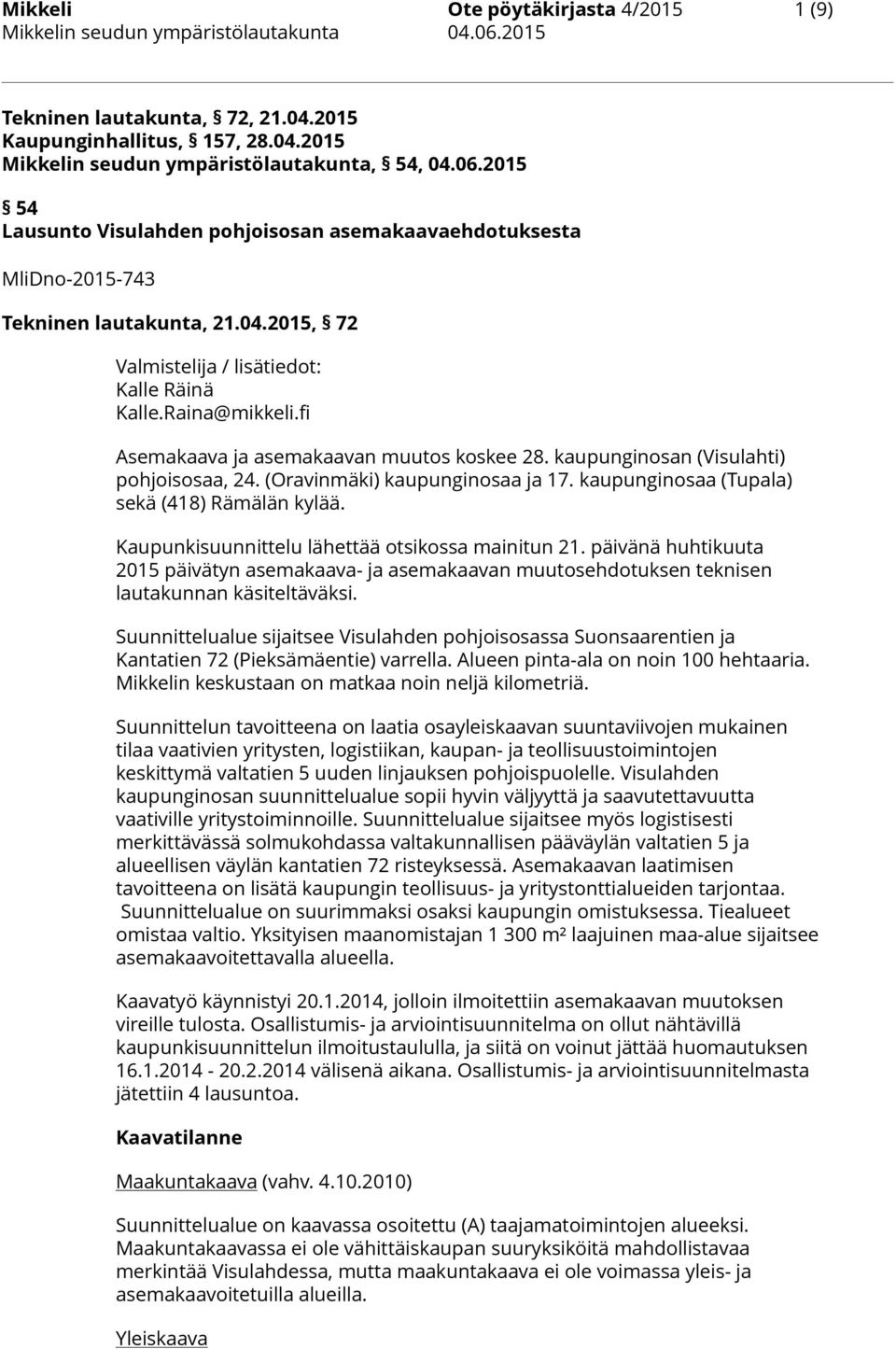 fi Asemakaava ja asemakaavan muutos koskee 28. kaupunginosan (Visulahti) pohjoisosaa, 24. (Oravinmäki) kaupunginosaa ja 17. kaupunginosaa (Tupala) sekä (418) Rämälän kylää.