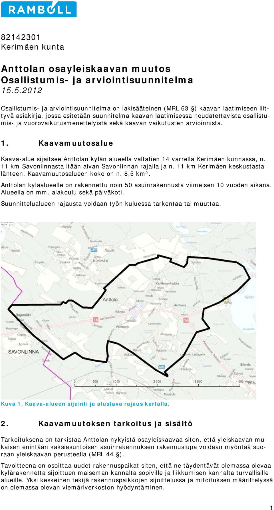 vurvaikutusmenettelyistä sekä kaavan vaikutusten arviinnista. 1. Kaavamuutsalue Kaava-alue sijaitsee Anttlan kylän alueella valtatien 14 varrella Kerimäen kunnassa, n.