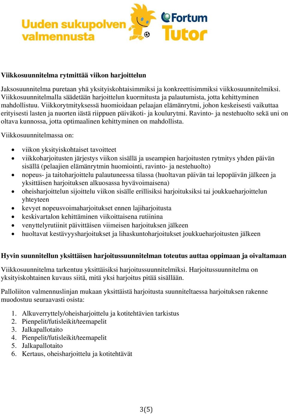 Viikkorytmityksessä huomioidaan pelaajan elämänrytmi, johon keskeisesti vaikuttaa erityisesti lasten ja nuorten iästä riippuen päiväkoti- ja koulurytmi.