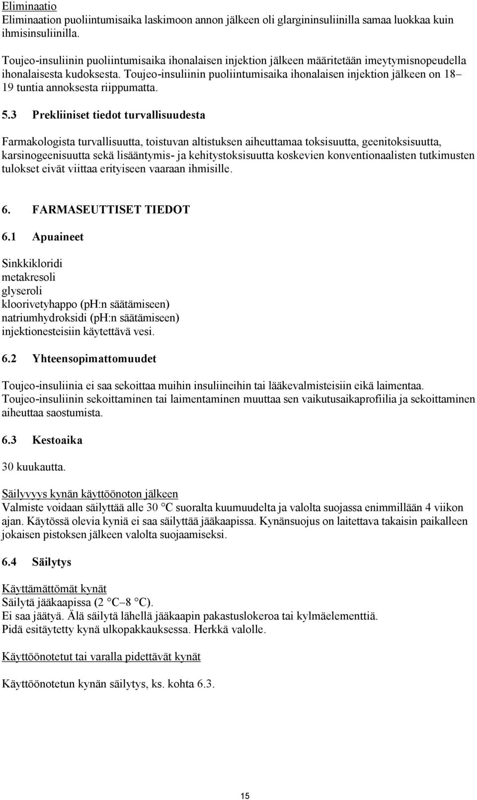 Toujeo-insuliinin puoliintumisaika ihonalaisen injektion jälkeen on 18 19 tuntia annoksesta riippumatta. 5.