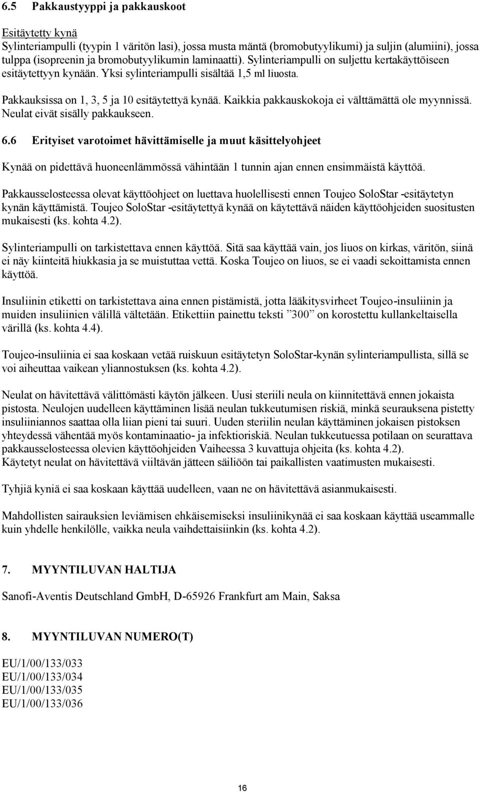 Kaikkia pakkauskokoja ei välttämättä ole myynnissä. Neulat eivät sisälly pakkaukseen. 6.