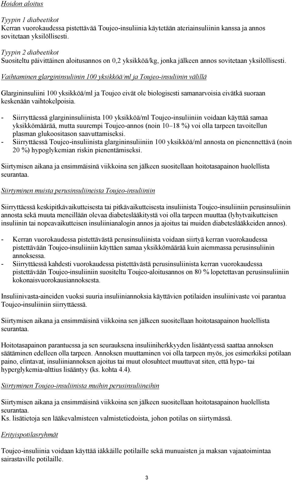 Vaihtaminen glargininsuliinin 100 yksikköä/ml ja Toujeo-insuliinin välillä Glargininsuliini 100 yksikköä/ml ja Toujeo eivät ole biologisesti samanarvoisia eivätkä suoraan keskenään vaihtokelpoisia.