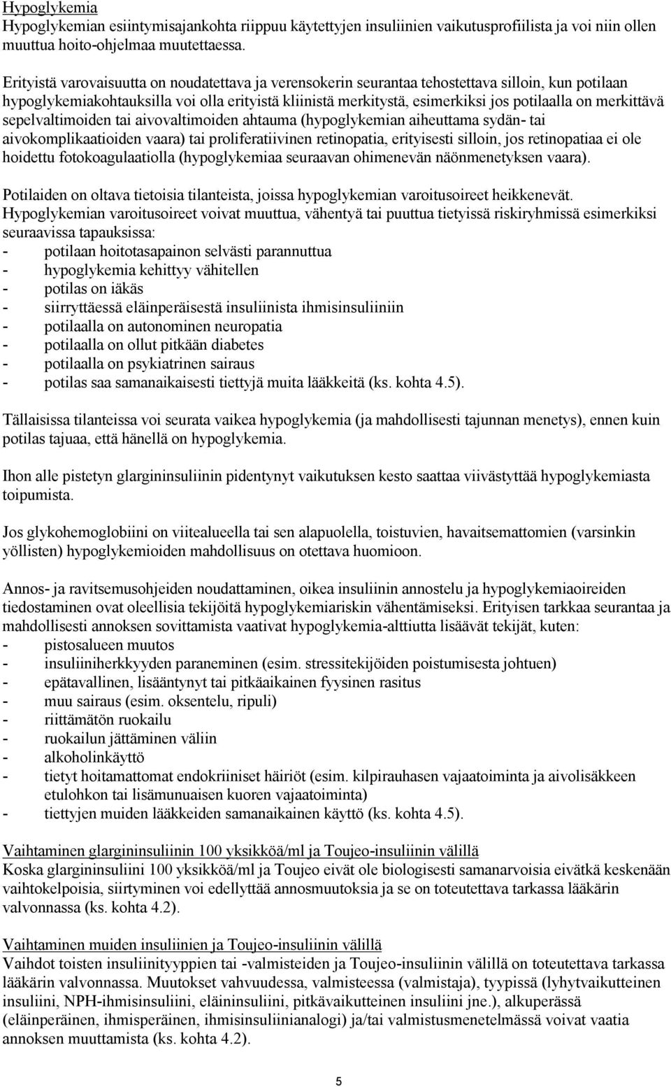 merkittävä sepelvaltimoiden tai aivovaltimoiden ahtauma (hypoglykemian aiheuttama sydän- tai aivokomplikaatioiden vaara) tai proliferatiivinen retinopatia, erityisesti silloin, jos retinopatiaa ei