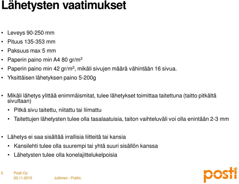 Yksittäisen lähetyksen paino 5-200g Mikäli lähetys ylittää enimmäismitat, tulee lähetykset toimittaa taitettuna (taitto pitkältä sivultaan) Pitkä sivu