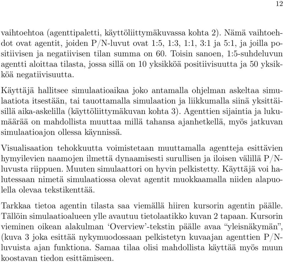 Toisin sanoen, 1:5-suhdeluvun agentti aloittaa tilasta, jossa sillä on 10 yksikköä positiivisuutta ja 50 yksikköä negatiivisuutta.