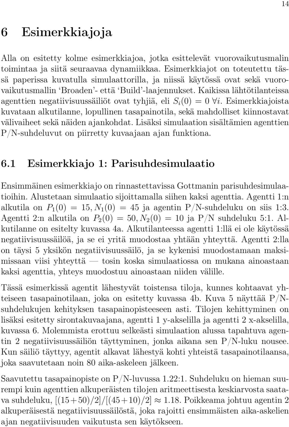 Kaikissa lähtötilanteissa agenttien negatiivisuussäiliöt ovat tyhjiä, eli S i (0) = 0 i.