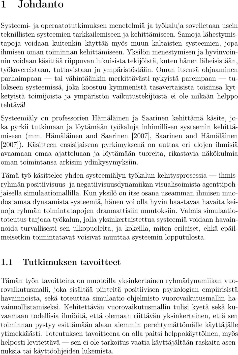 Yksilön menestymisen ja hyvinvoinnin voidaan käsittää riippuvan lukuisista tekijöistä, kuten hänen läheisistään, työkavereistaan, tuttavistaan ja ympäristöstään.