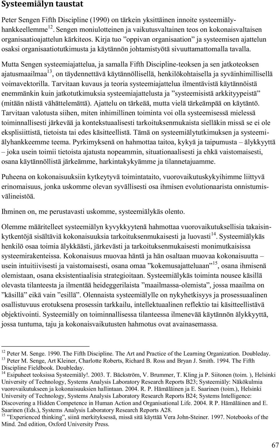 Kirja tuo oppivan organisaation ja systeemisen ajattelun osaksi organisaatiotutkimusta ja käytännön johtamistyötä sivuuttamattomalla tavalla.