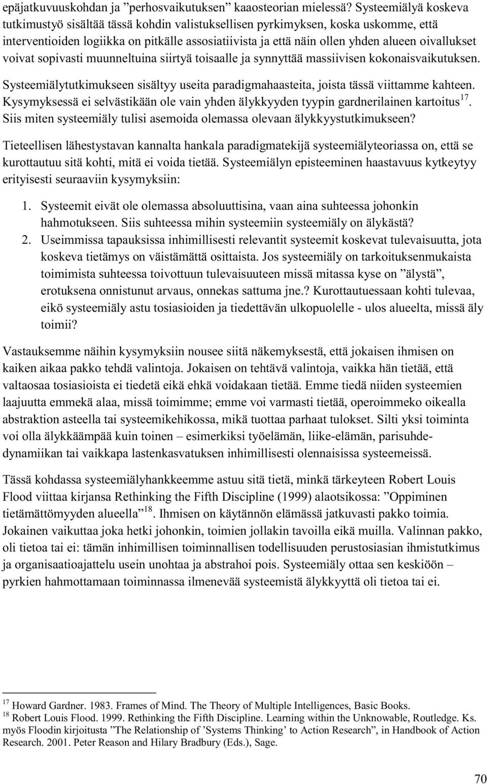 oivallukset voivat sopivasti muunneltuina siirtyä toisaalle ja synnyttää massiivisen kokonaisvaikutuksen. Systeemiälytutkimukseen sisältyy useita paradigmahaasteita, joista tässä viittamme kahteen.