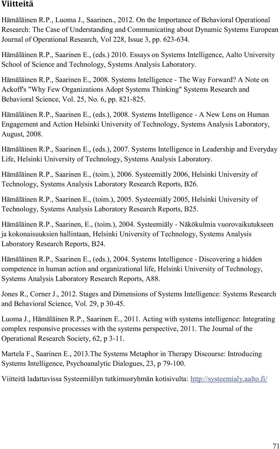 Hämäläinen R.P., Saarinen E., (eds.) 2010. Essays on Systems Intelligence, Aalto University School of Science and Technology, Systems Analysis Laboratory. Hämäläinen R.P., Saarinen E., 2008.