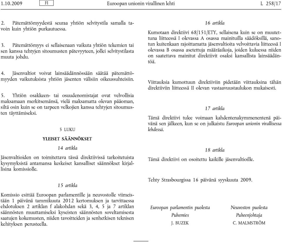 Jäsenvaltiot voivat lainsäädännössään säätää pätemättömyyden vaikutuksista yhtiön jäsenten välisiin oikeussuhteisiin. 5.