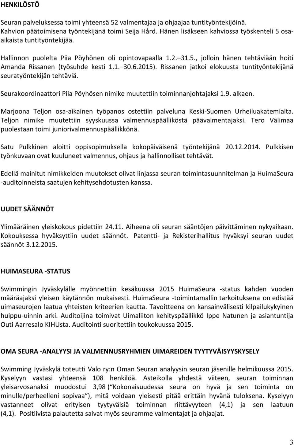 1. 30.6.2015). Rissanen jatkoi elokuusta tuntityöntekijänä seuratyöntekijän tehtäviä. Seurakoordinaattori Piia Pöyhösen nimike muutettiin toiminnanjohtajaksi 1.9. alkaen.