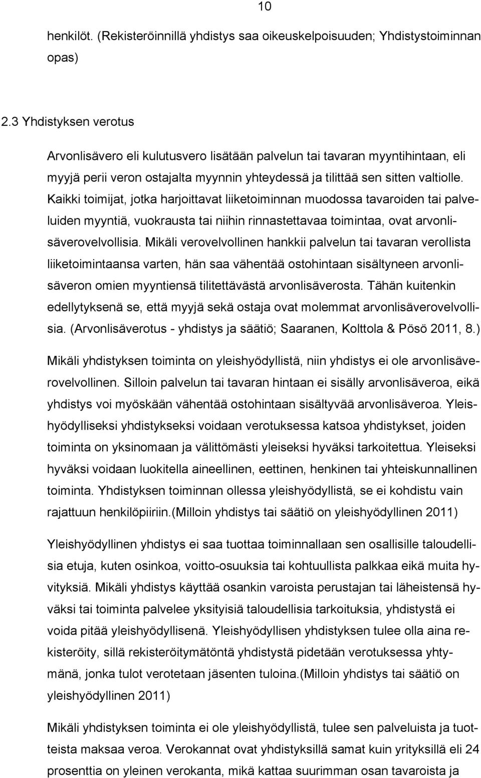 Kaikki toimijat, jotka harjoittavat liiketoiminnan muodossa tavaroiden tai palveluiden myyntiä, vuokrausta tai niihin rinnastettavaa toimintaa, ovat arvonlisäverovelvollisia.