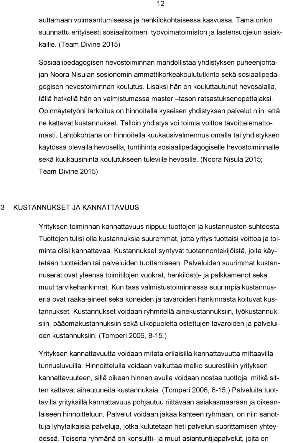 Lisäksi hän on kouluttautunut hevosalalla, tällä hetkellä hän on valmistumassa master tason ratsastuksenopettajaksi.