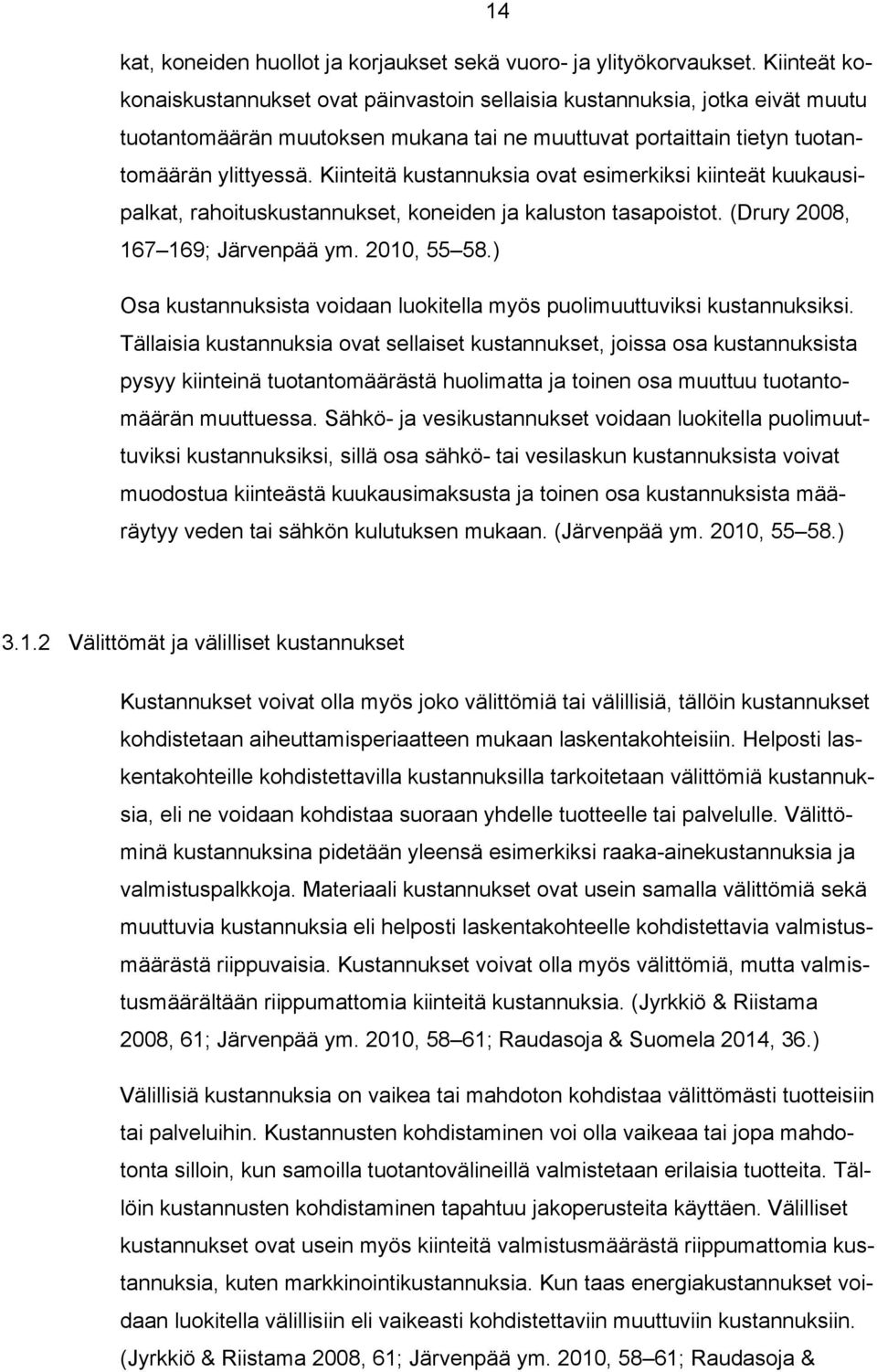 Kiinteitä kustannuksia ovat esimerkiksi kiinteät kuukausipalkat, rahoituskustannukset, koneiden ja kaluston tasapoistot. (Drury 2008, 167 169; Järvenpää ym. 2010, 55 58.