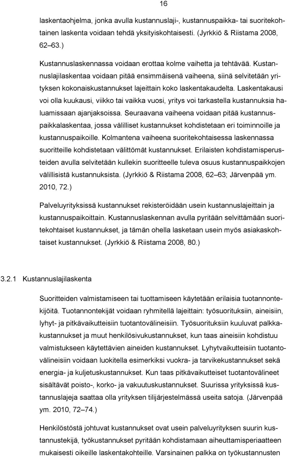 Kustannuslajilaskentaa voidaan pitää ensimmäisenä vaiheena, siinä selvitetään yrityksen kokonaiskustannukset lajeittain koko laskentakaudelta.