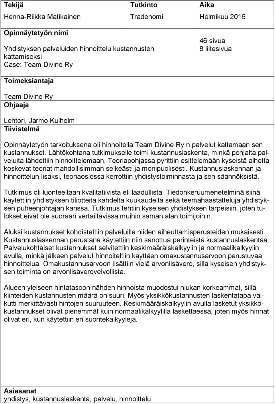 Lähtökohtana tutkimukselle toimi kustannuslaskenta, minkä pohjalta palveluita lähdettiin hinnoittelemaan.