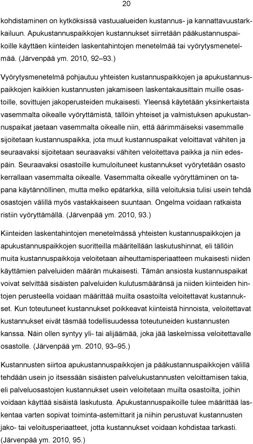 ) Vyörytysmenetelmä pohjautuu yhteisten kustannuspaikkojen ja apukustannuspaikkojen kaikkien kustannusten jakamiseen laskentakausittain muille osastoille, sovittujen jakoperusteiden mukaisesti.
