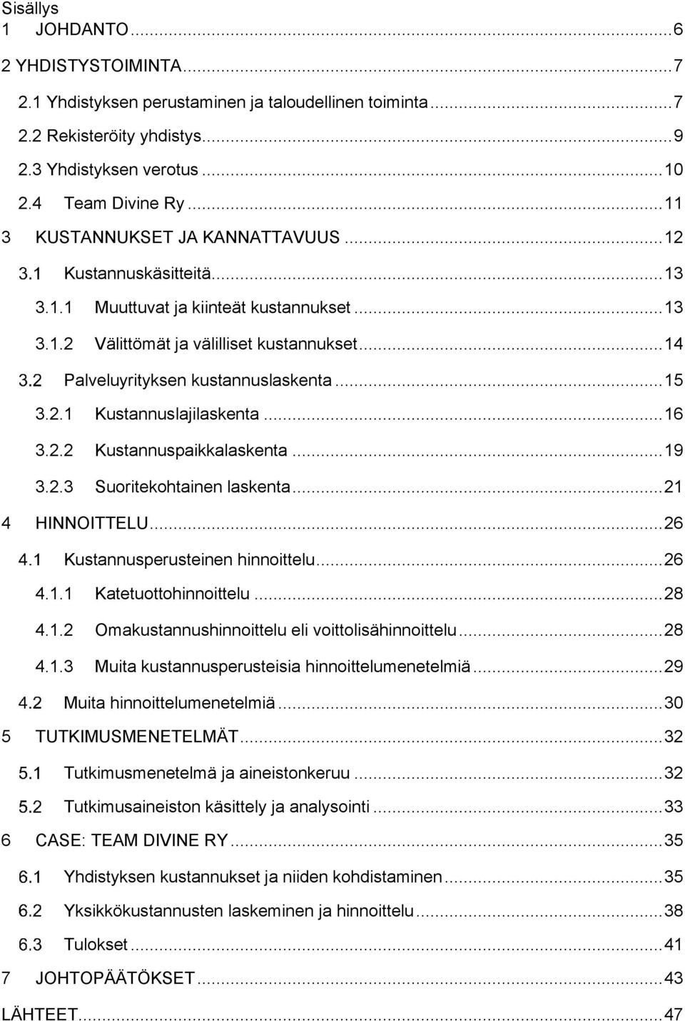.. 15 3.2.1 Kustannuslajilaskenta... 16 3.2.2 Kustannuspaikkalaskenta... 19 3.2.3 Suoritekohtainen laskenta... 21 4 HINNOITTELU... 26 Kustannusperusteinen hinnoittelu... 26 4.1.1 Katetuottohinnoittelu.