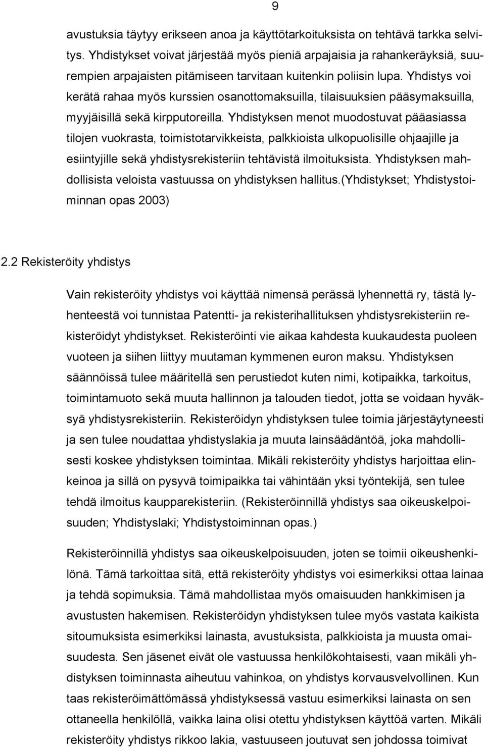 Yhdistys voi kerätä rahaa myös kurssien osanottomaksuilla, tilaisuuksien pääsymaksuilla, myyjäisillä sekä kirpputoreilla.