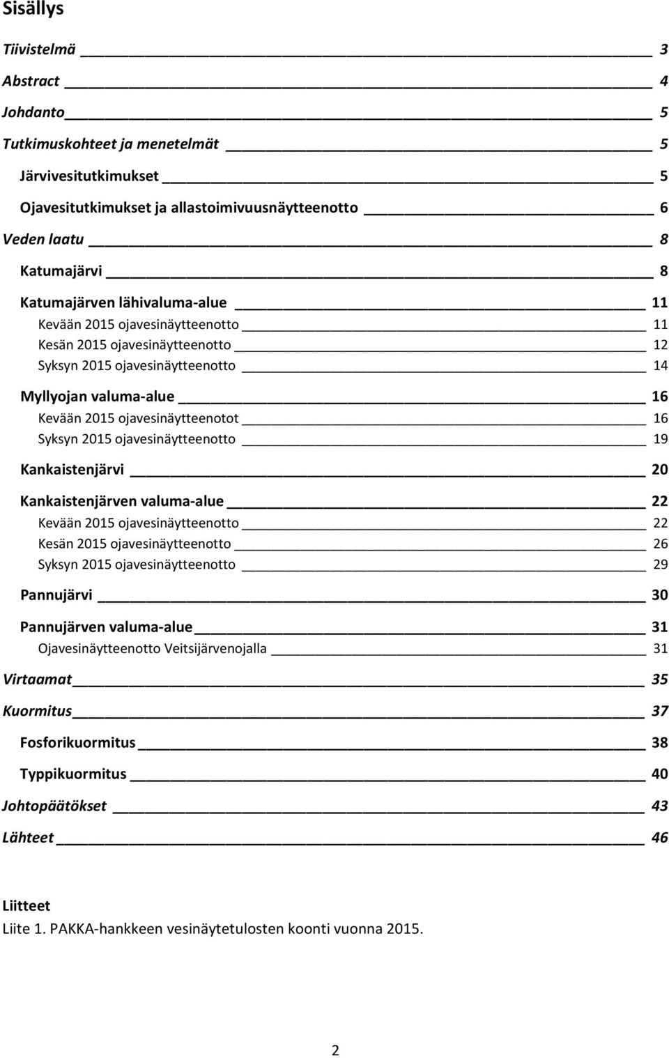 ojavesinäytteenotto 19 Kankaistenjärvi 20 Kankaistenjärven valuma alue 22 Kevään 2015 ojavesinäytteenotto 22 Kesän 2015 ojavesinäytteenotto 26 Syksyn 2015 ojavesinäytteenotto 29 Pannujärvi 30