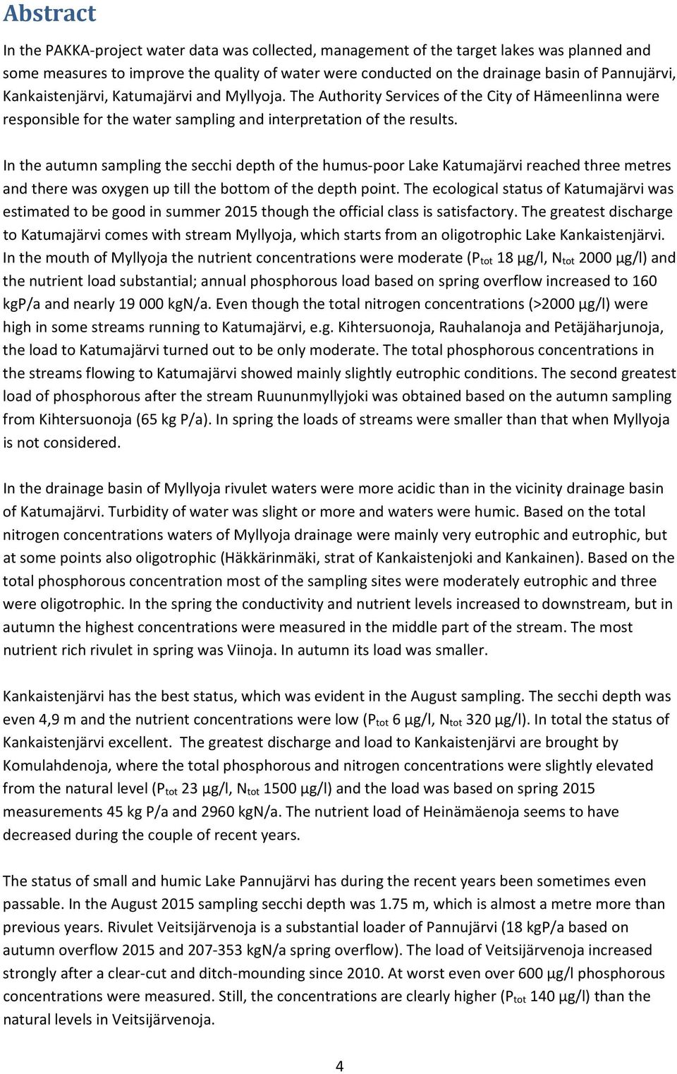 In the autumn sampling the secchi depth of the humus poor Lake Katumajärvi reached three metres and there was oxygen up till the bottom of the depth point.