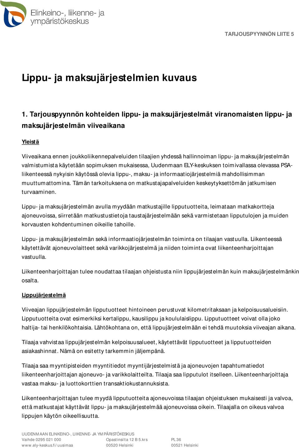 maksujärjestelmän valmistumista käytetään sopimuksen mukaisessa, Uudenmaan ELY-keskuksen toimivallassa olevassa PSAliikenteessä nykyisin käytössä olevia lippu-, maksu- ja informaatiojärjestelmiä