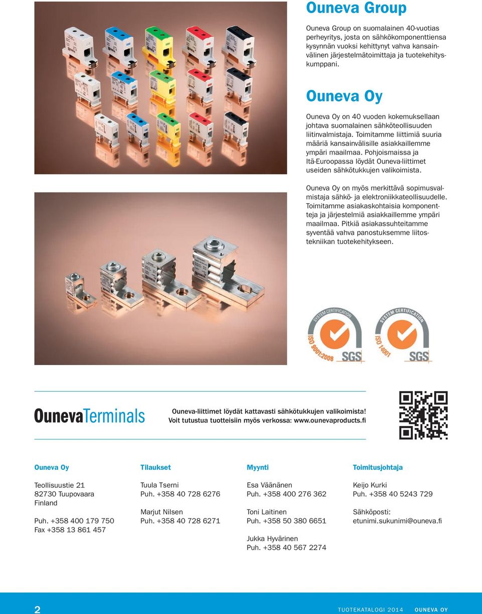 Pohjoismaissa ja Itä-Euroopassa löydät Ouneva-liittimet useiden sähkötukkujen valikoimista. Ouneva Oy on myös merkittävä sopimusvalmistaja sähkö- ja elektroniikkateollisuudelle.