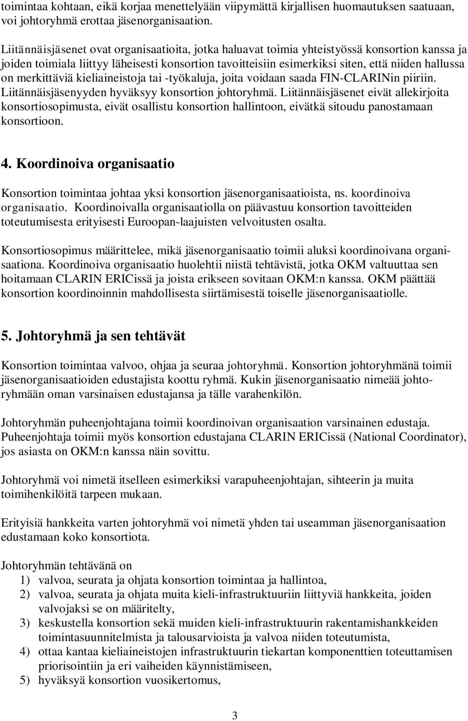 merkittäviä kieliaineistoja tai -työkaluja, joita voidaan saada FIN-CLARINin piiriin. Liitännäisjäsenyyden hyväksyy konsortion johtoryhmä.