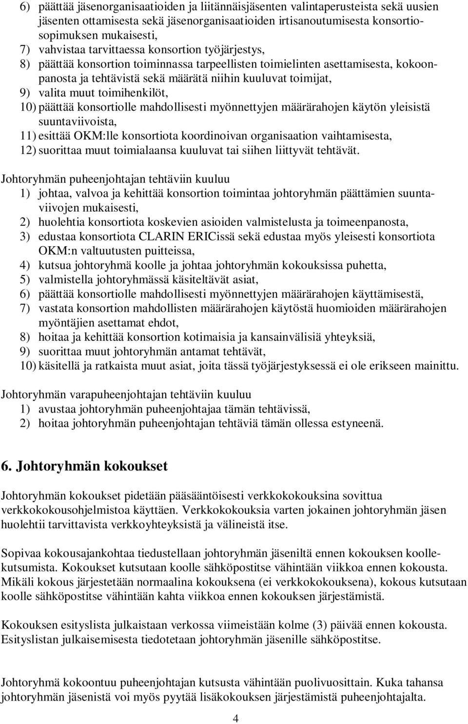 toimihenkilöt, 10) päättää konsortiolle mahdollisesti myönnettyjen määrärahojen käytön yleisistä suuntaviivoista, 11) esittää OKM:lle konsortiota koordinoivan organisaation vaihtamisesta, 12)