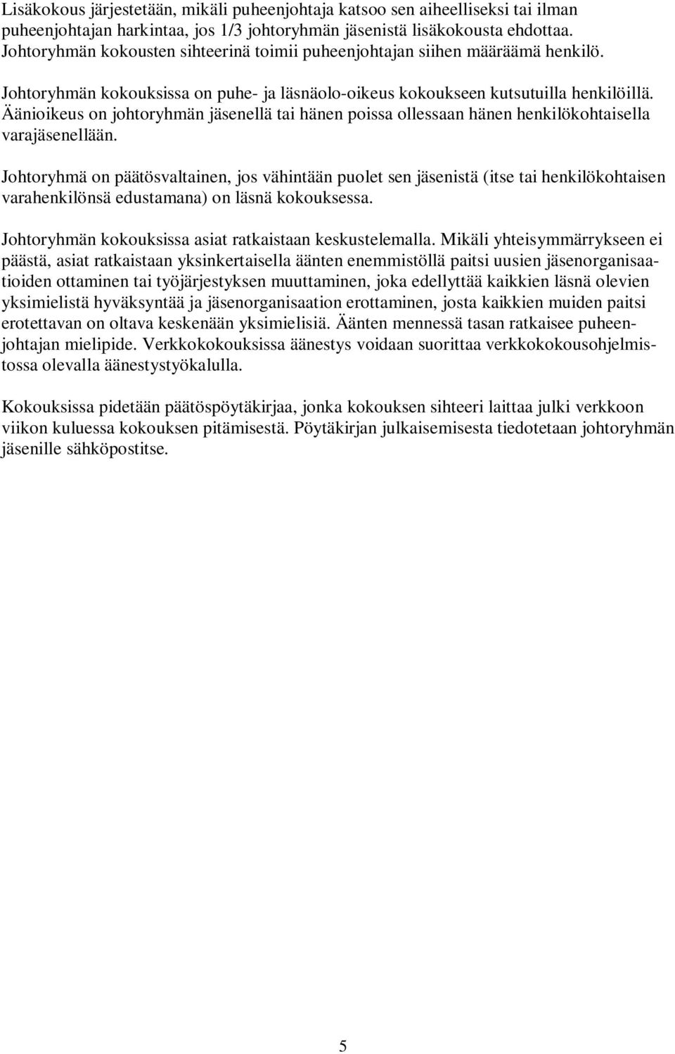 Äänioikeus on johtoryhmän jäsenellä tai hänen poissa ollessaan hänen henkilökohtaisella varajäsenellään.