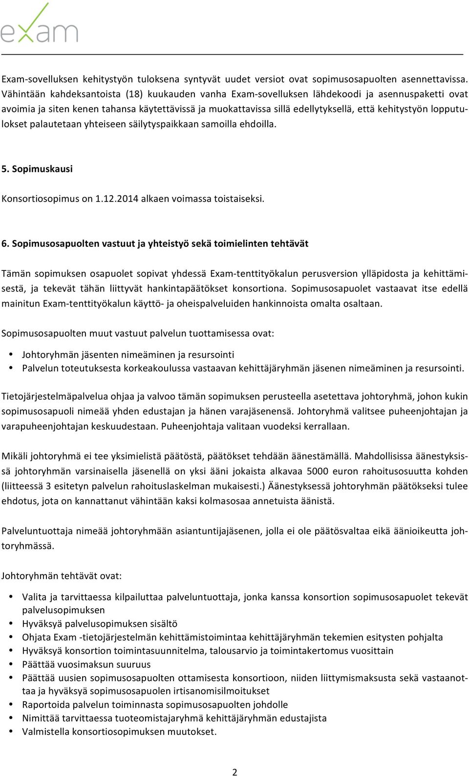 lopputu- lokset palautetaan yhteiseen säilytyspaikkaan samoilla ehdoilla. 5. Sopimuskausi Konsortiosopimus on 1.12.2014 alkaen voimassa toistaiseksi. 6.