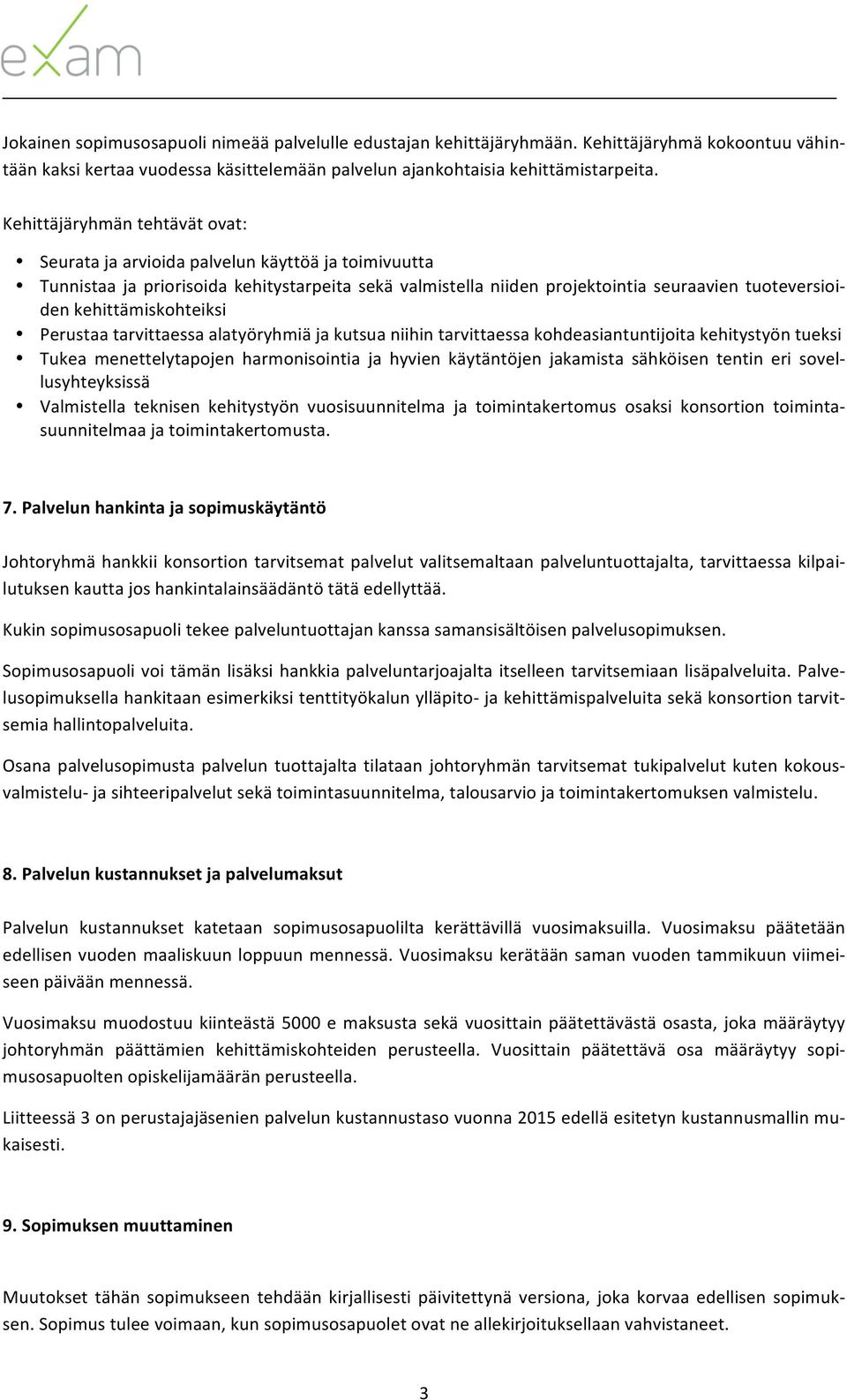 kehittämiskohteiksi Perustaa tarvittaessa alatyöryhmiä ja kutsua niihin tarvittaessa kohdeasiantuntijoita kehitystyön tueksi Tukea menettelytapojen harmonisointia ja hyvien käytäntöjen jakamista