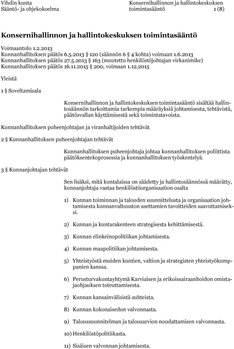 2015 Yleistä 1 Soveltamisala toimintasääntö sisältää hallintosäännön tarkoittamia tarkempia määräyksiä johtamisesta, tehtävistä, päätösvallan käyttämisestä sekä toimintatavoista.