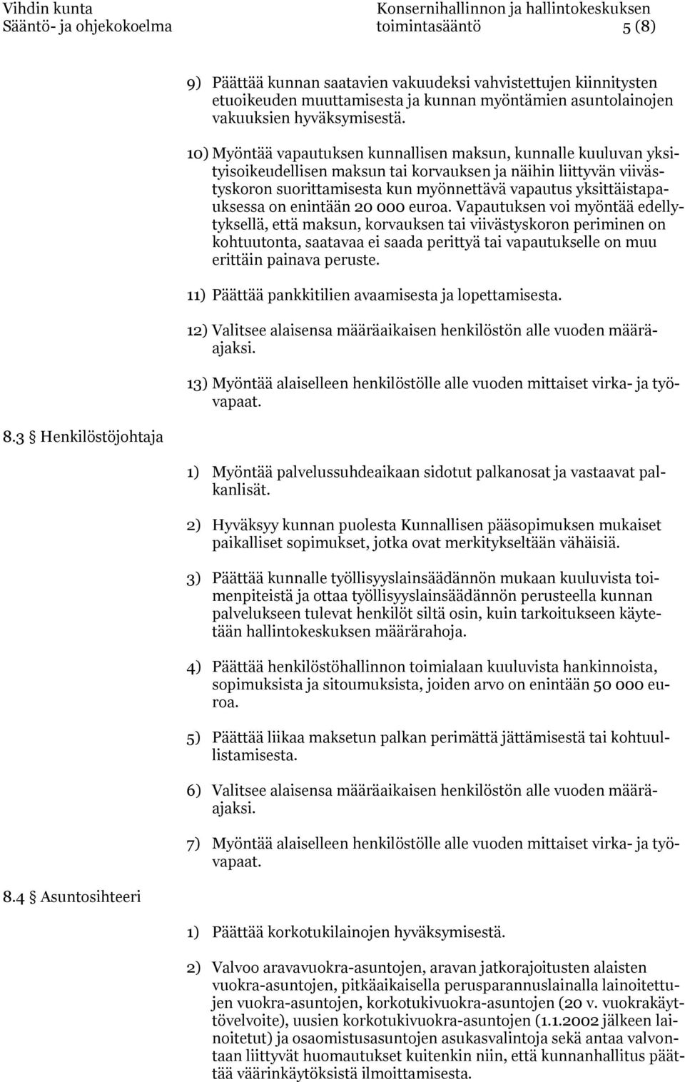 10) Myöntää vapautuksen kunnallisen maksun, kunnalle kuuluvan yksityisoikeudellisen maksun tai korvauksen ja näihin liittyvän viivästyskoron suorittamisesta kun myönnettävä vapautus