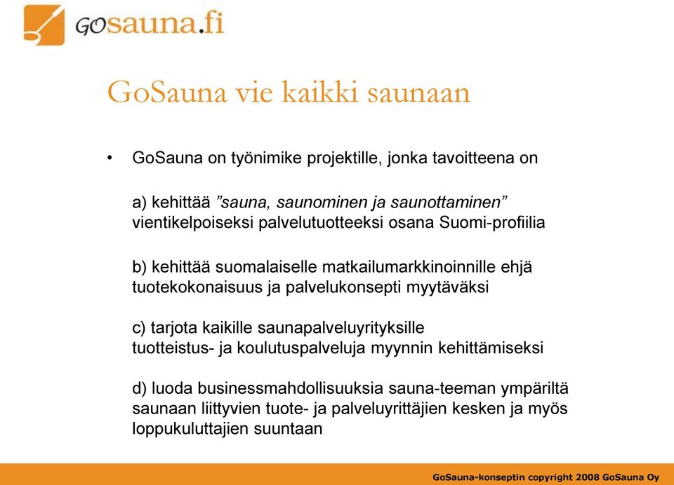 palvelukonsepti myytäväksi c) tarjota kaikille saunapalveluyrityksille tuotteistus- ja koulutuspalveluja myynnin kehittämiseksi d)