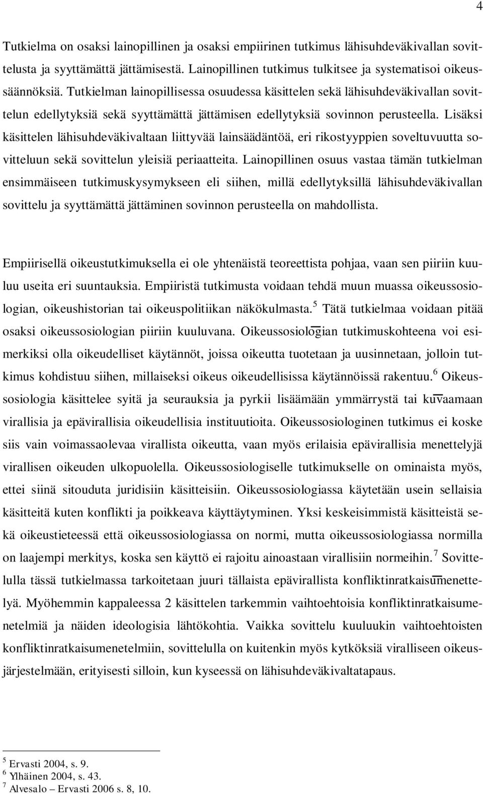 Lisäksi käsittelen lähisuhdeväkivaltaan liittyvää lainsäädäntöä, eri rikostyyppien soveltuvuutta sovitteluun sekä sovittelun yleisiä periaatteita.