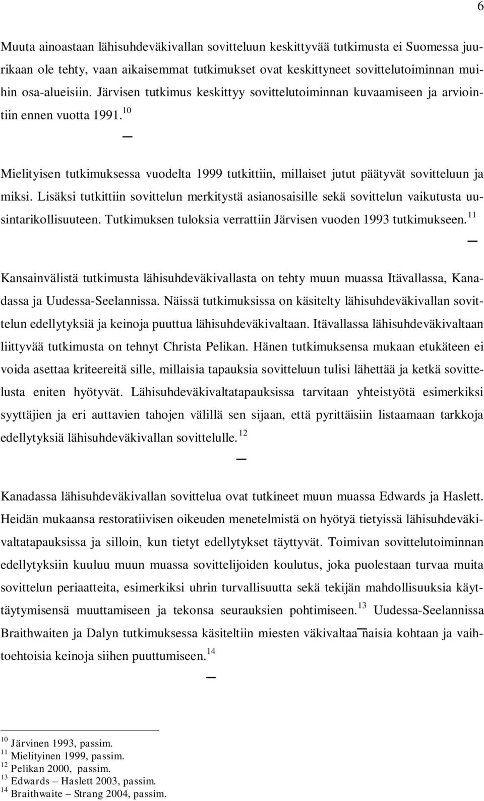 Lisäksi tutkittiin sovittelun merkitystä asianosaisille sekä sovittelun vaikutusta uusintarikollisuuteen. Tutkimuksen tuloksia verrattiin Järvisen vuoden 1993 tutkimukseen.