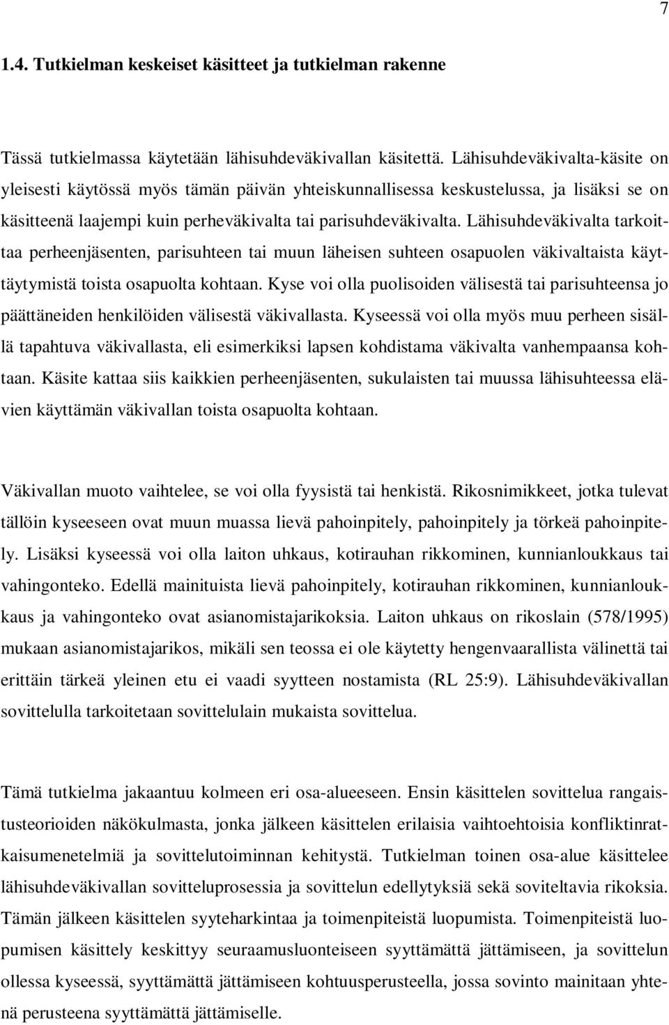 Lähisuhdeväkivalta tarkoittaa perheenjäsenten, parisuhteen tai muun läheisen suhteen osapuolen väkivaltaista käyttäytymistä toista osapuolta kohtaan.