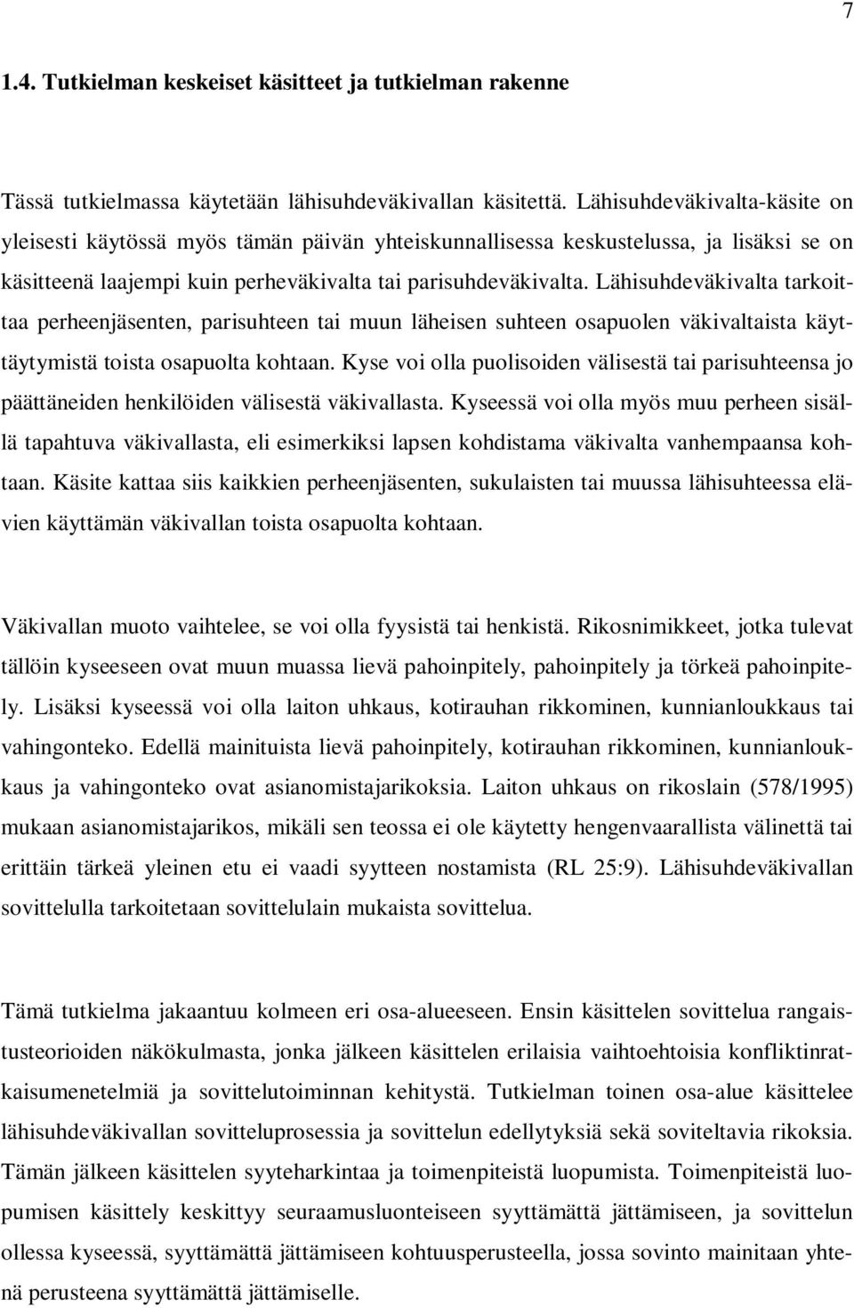 Lähisuhdeväkivalta tarkoittaa perheenjäsenten, parisuhteen tai muun läheisen suhteen osapuolen väkivaltaista käyttäytymistä toista osapuolta kohtaan.