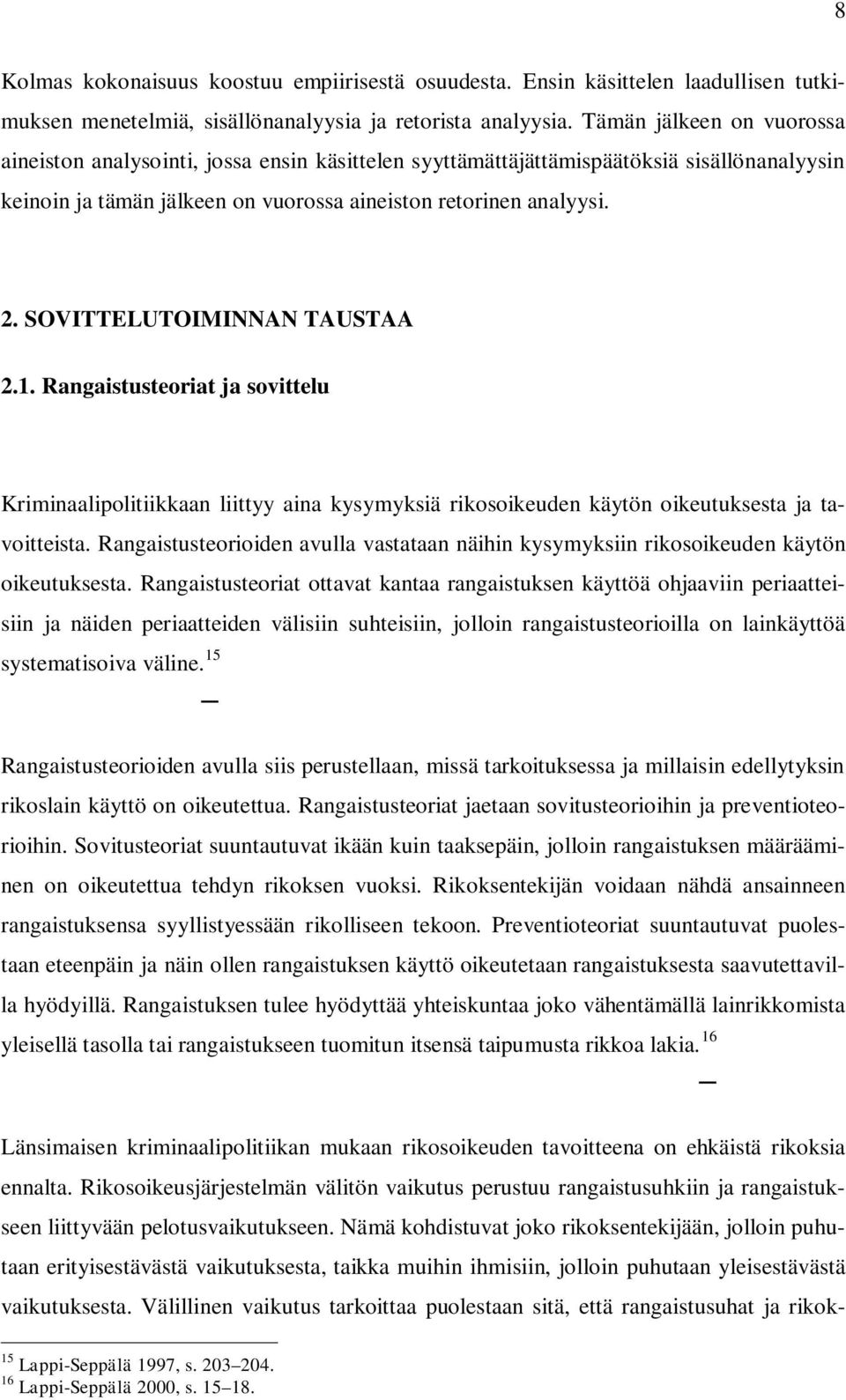 SOVITTELUTOIMINNAN TAUSTAA 2.1. Rangaistusteoriat ja sovittelu Kriminaalipolitiikkaan liittyy aina kysymyksiä rikosoikeuden käytön oikeutuksesta ja tavoitteista.